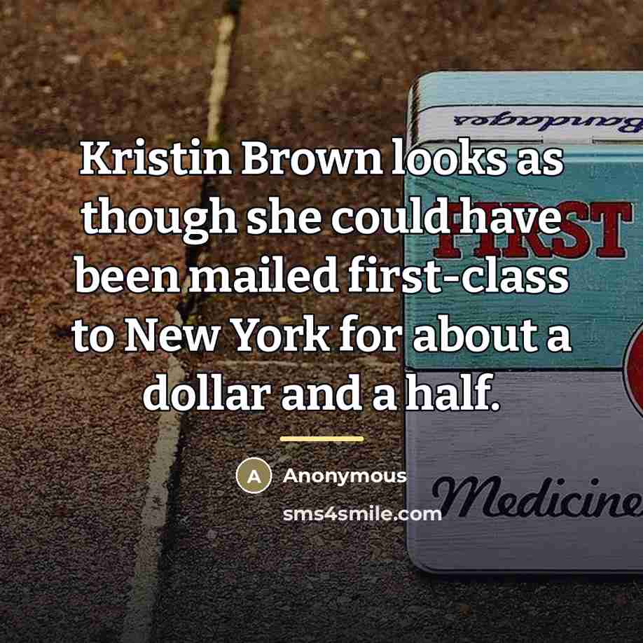 “Kristin Brown looks as though she could have been mailed…” quote by Anonymous