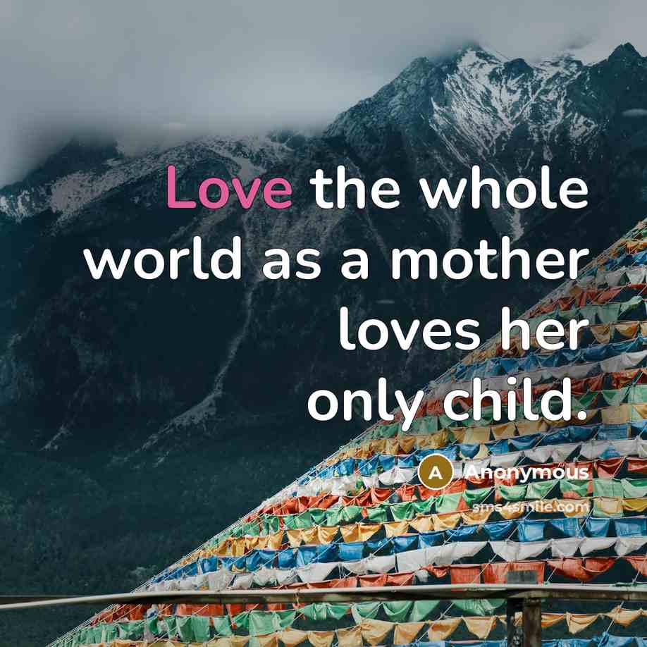 “Love the whole world as a mother loves her only…” quote by Anonymous