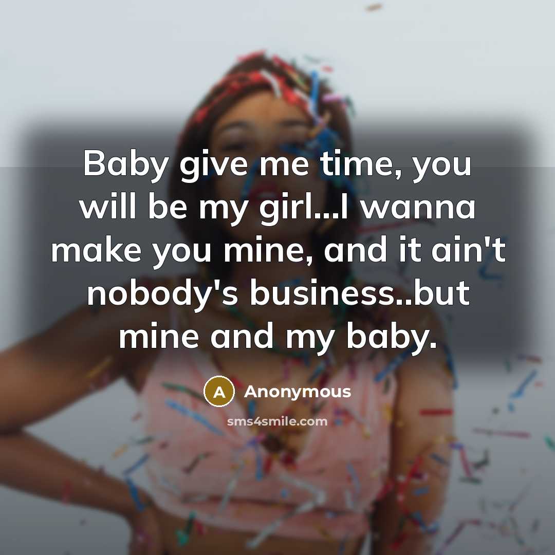 “Baby give me time, you will be my girl...I wanna…” quote by Anonymous