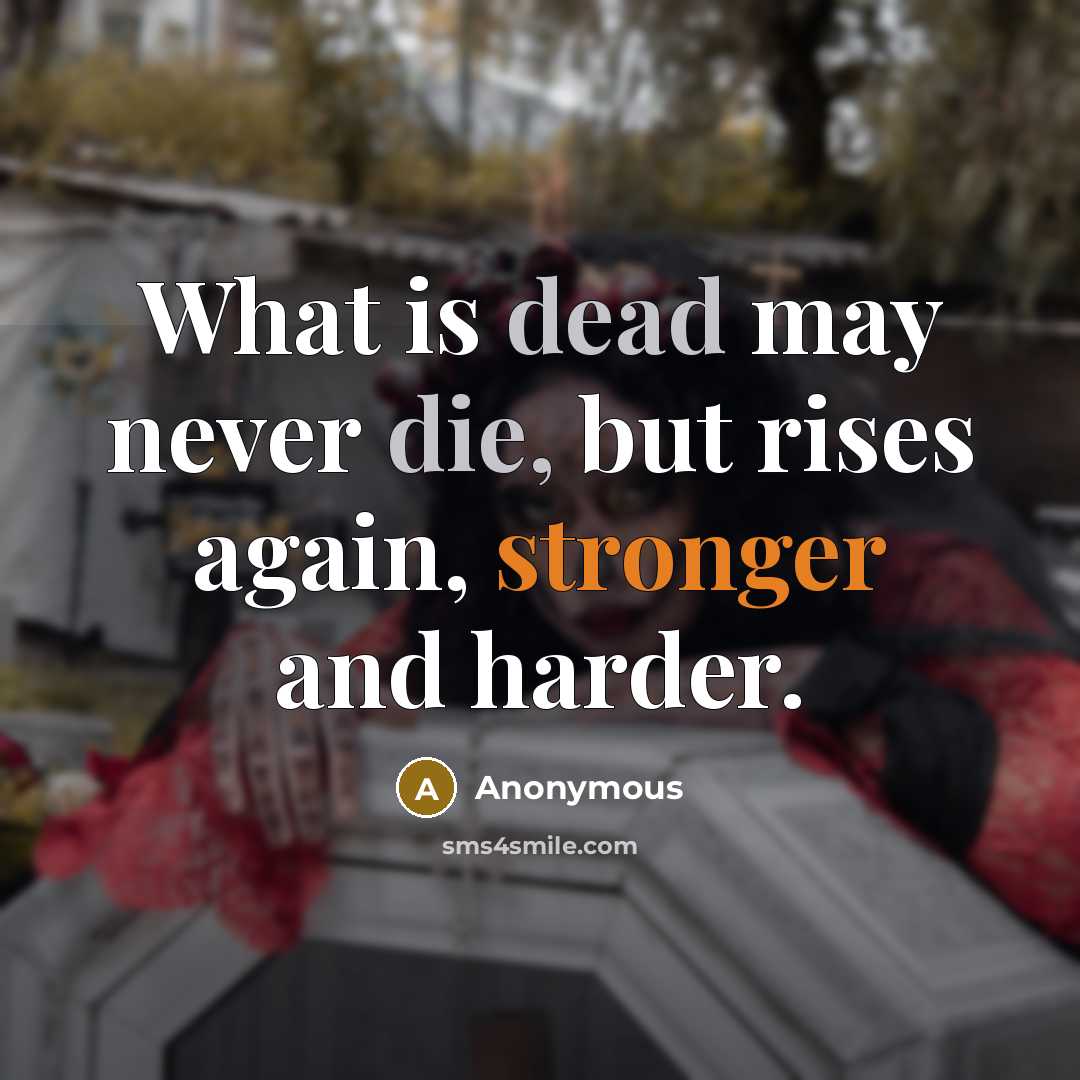 “What is dead may never die, but rises again, stronger and harder.” quote by Anonymous