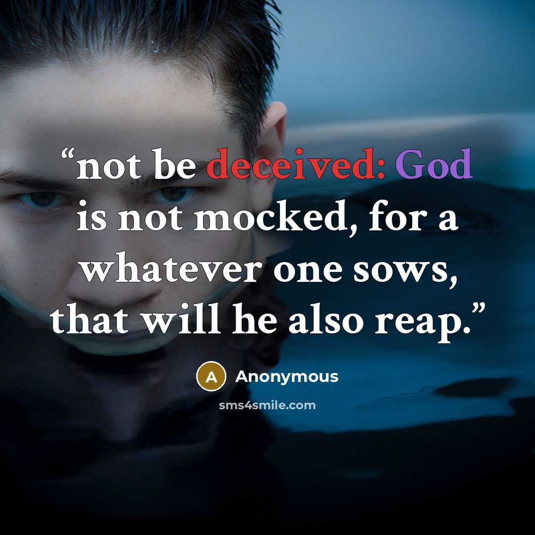 “not be deceived: God is not mocked, for a whatever one sows, that will he also reap.” quote by Anonymous