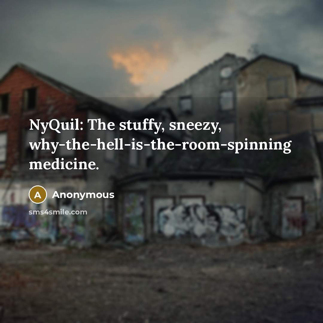 “NyQuil: The stuffy, sneezy, why-the-hell-is-the-room-spinning medicine.…” quote by Anonymous