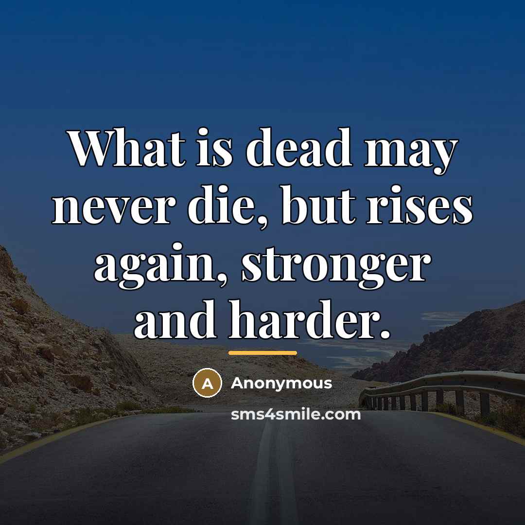 “What is dead may never die, but rises again, stronger…” quote by Anonymous