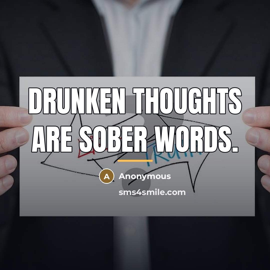 “Drunken thoughts are sober words.…” quote by Anonymous