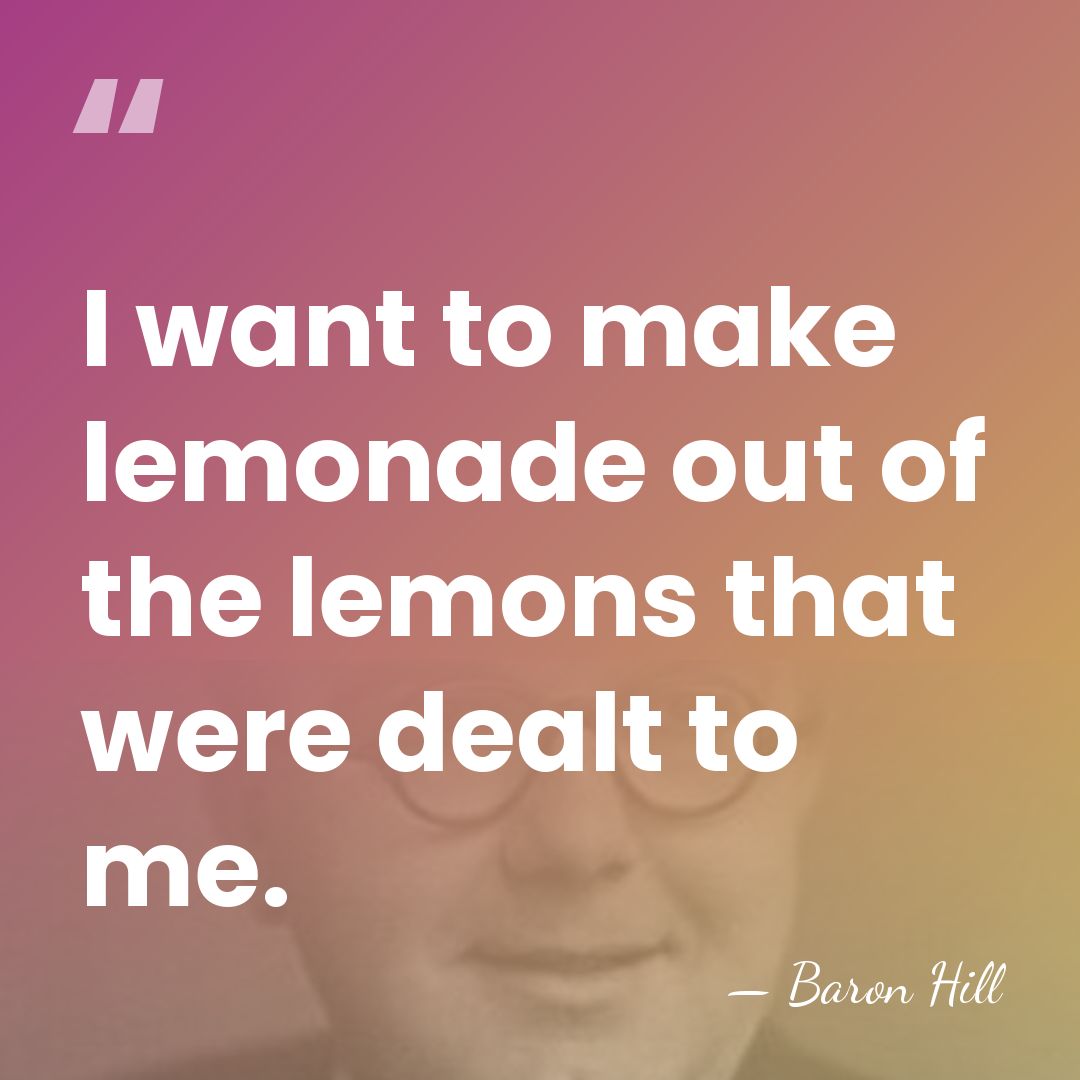 I want to make lemonade out of the lemons that were dealt&hellip; - Baron Hill