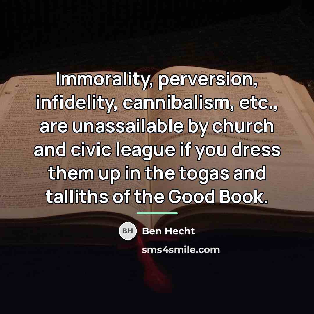 “Immorality, perversion, infidelity, cannibalism, etc., are unassailable by church and…” quote by Ben Hecht