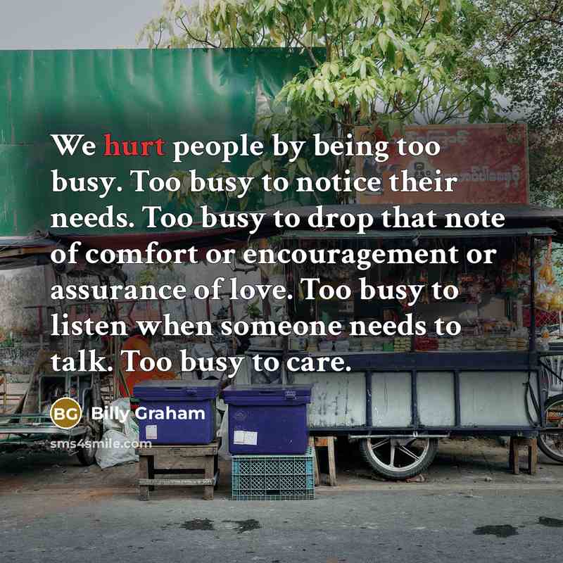 “We hurt people by being too busy. Too busy to…” quote by Billy Graham
