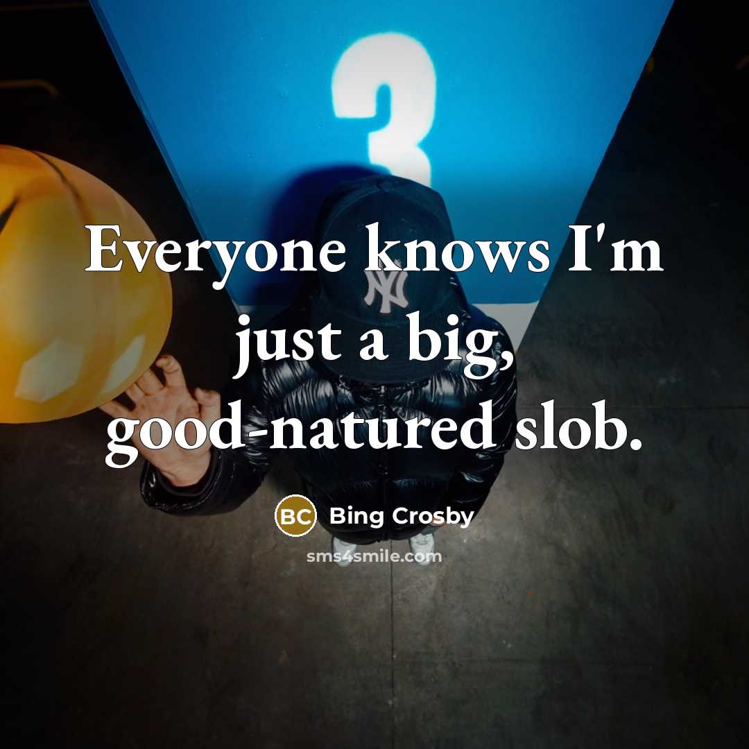 “Everyone knows I'm just a big, good-natured slob.…” quote by Bing Crosby