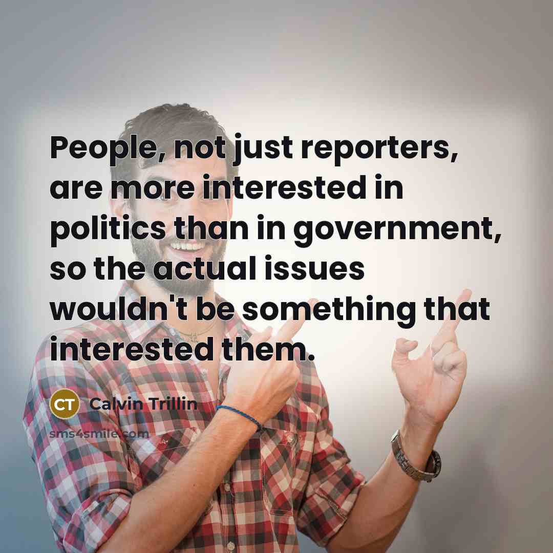 “People, not just reporters, are more interested in politics than…” quote by Calvin Trillin