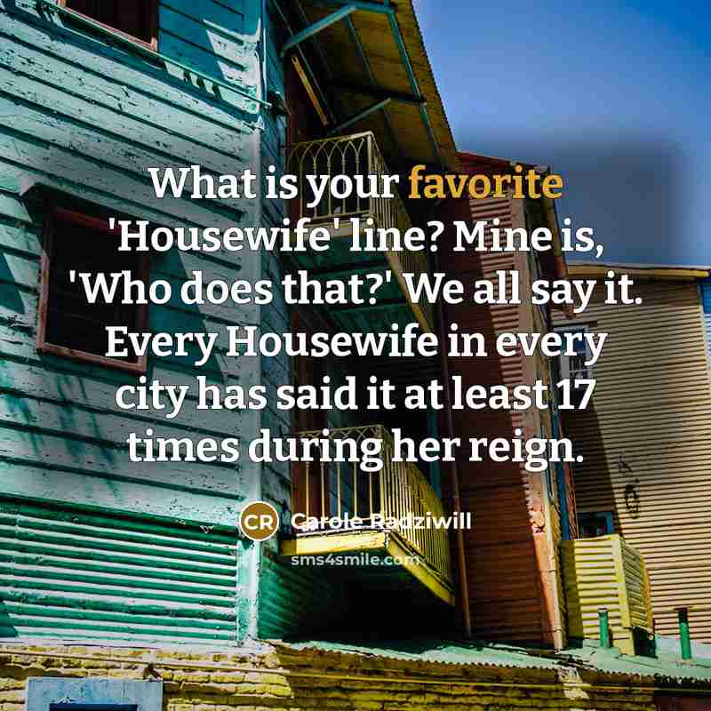 “What is your favorite 'Housewife' line? Mine is, 'Who does…” quote by Carole Radziwill