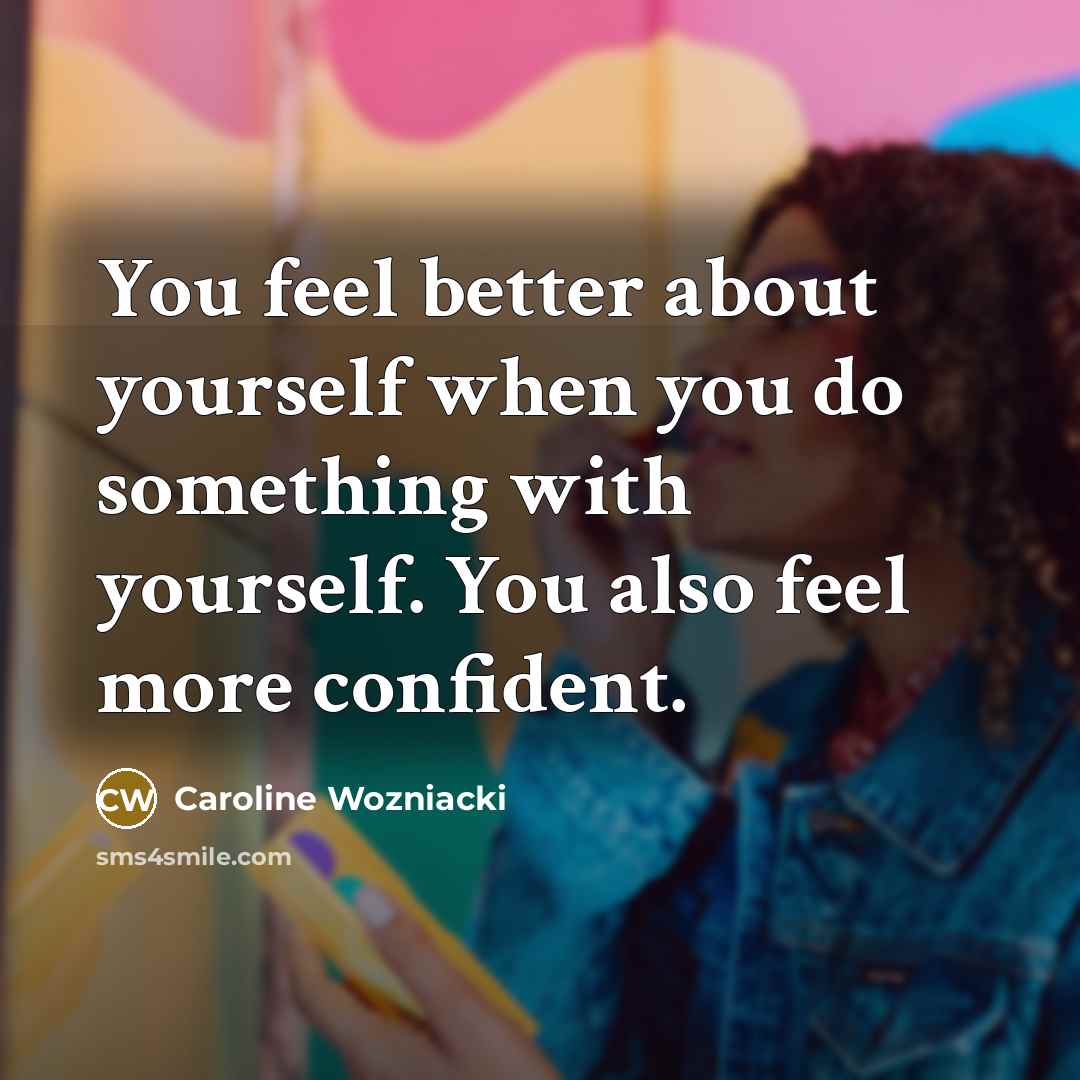 “You feel better about yourself when you do something with…” quote by Caroline Wozniacki