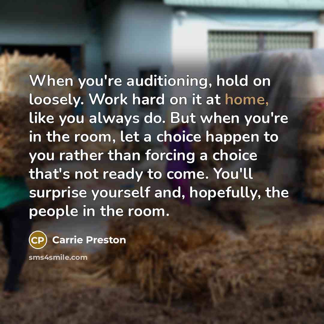 “When you're auditioning, hold on loosely. Work hard on it…” quote by Carrie Preston