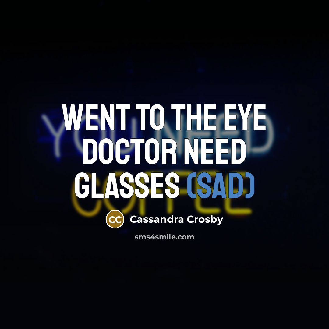 “Went to the eye doctor need glasses (sad)…” quote by Cassandra Crosby