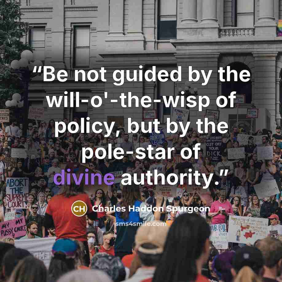 “Be not guided by the will-o'-the-wisp of policy, but by the pole-star of divine authority.” quote by Charles Haddon Spurgeon