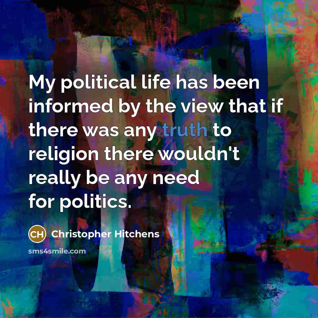“My political life has been informed by the view that…” quote by Christopher Hitchens