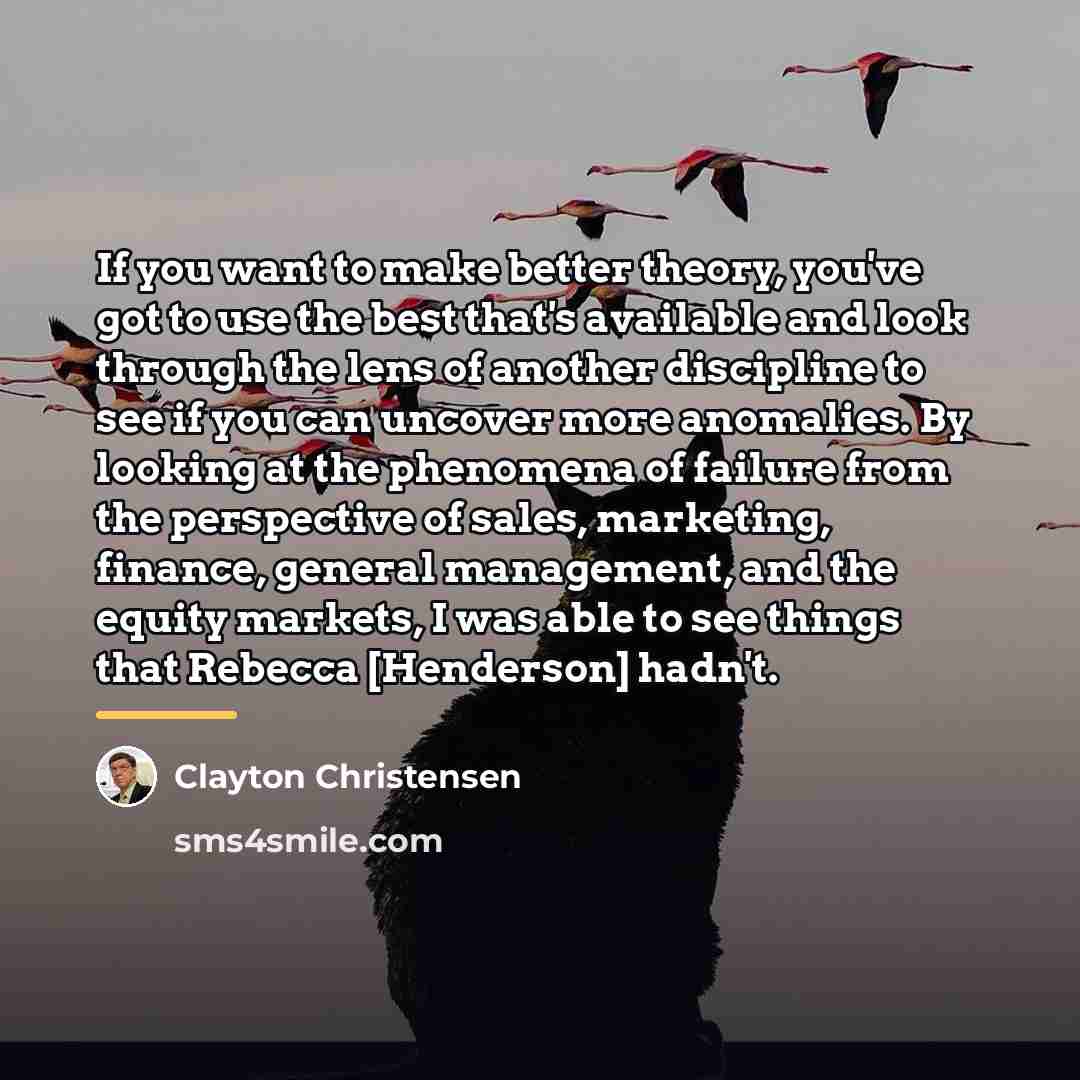 “If you want to make better theory, you've got to…” quote by Clayton Christensen