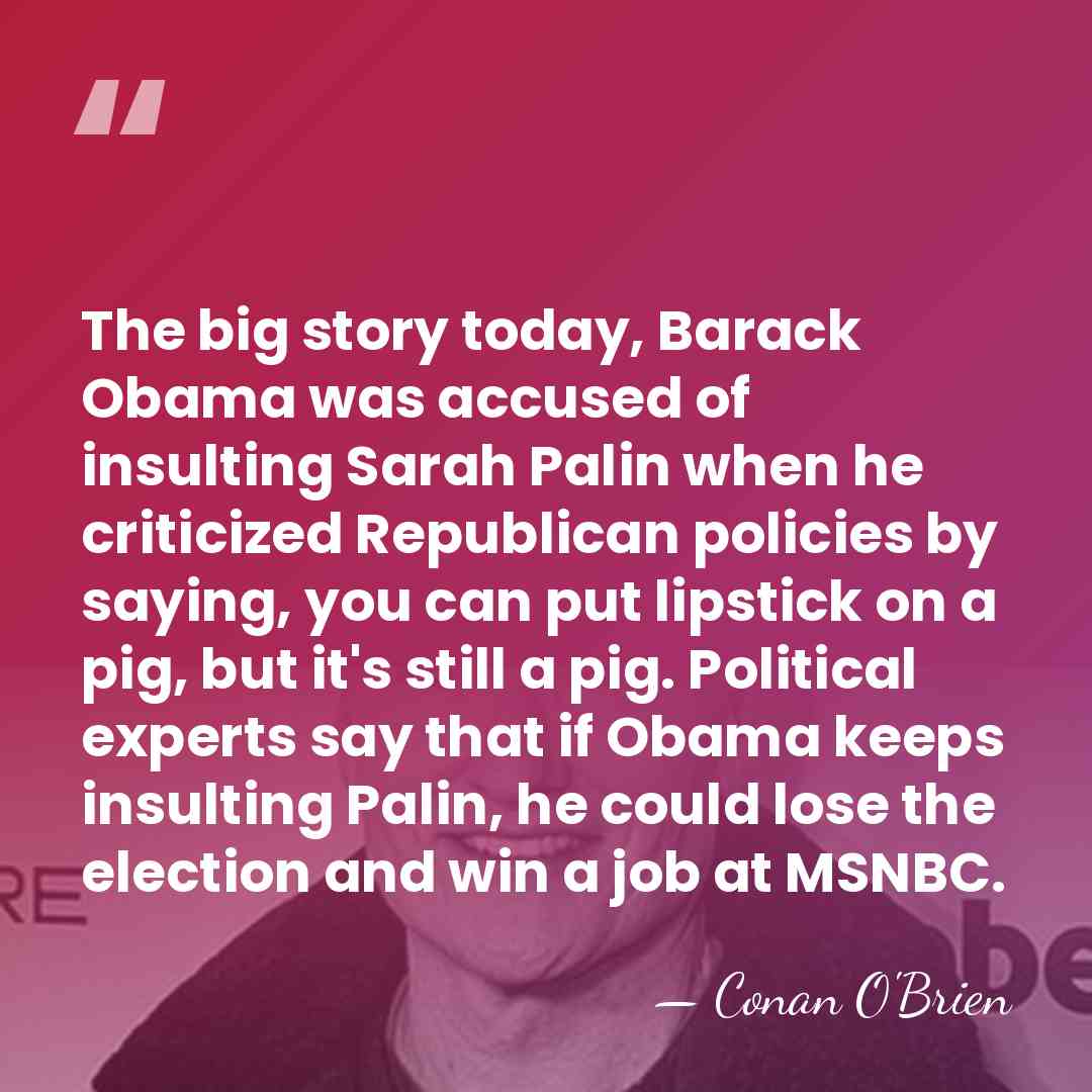 The big story today, Barack Obama was accused of insulting Sarah Palin&hellip; - Conan O'Brien