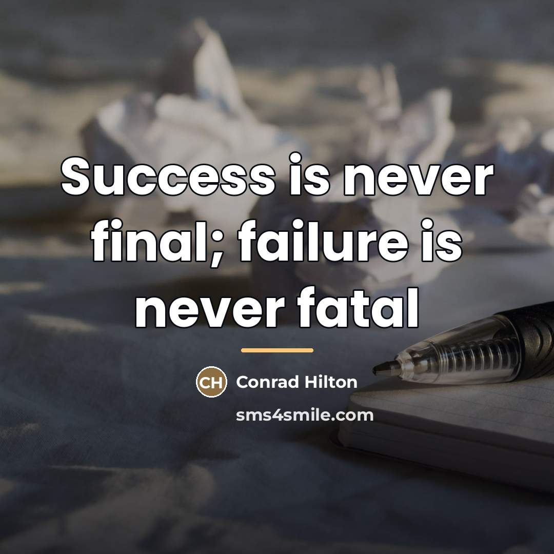 “Success is never final; failure is never fatal…” quote by Conrad Hilton