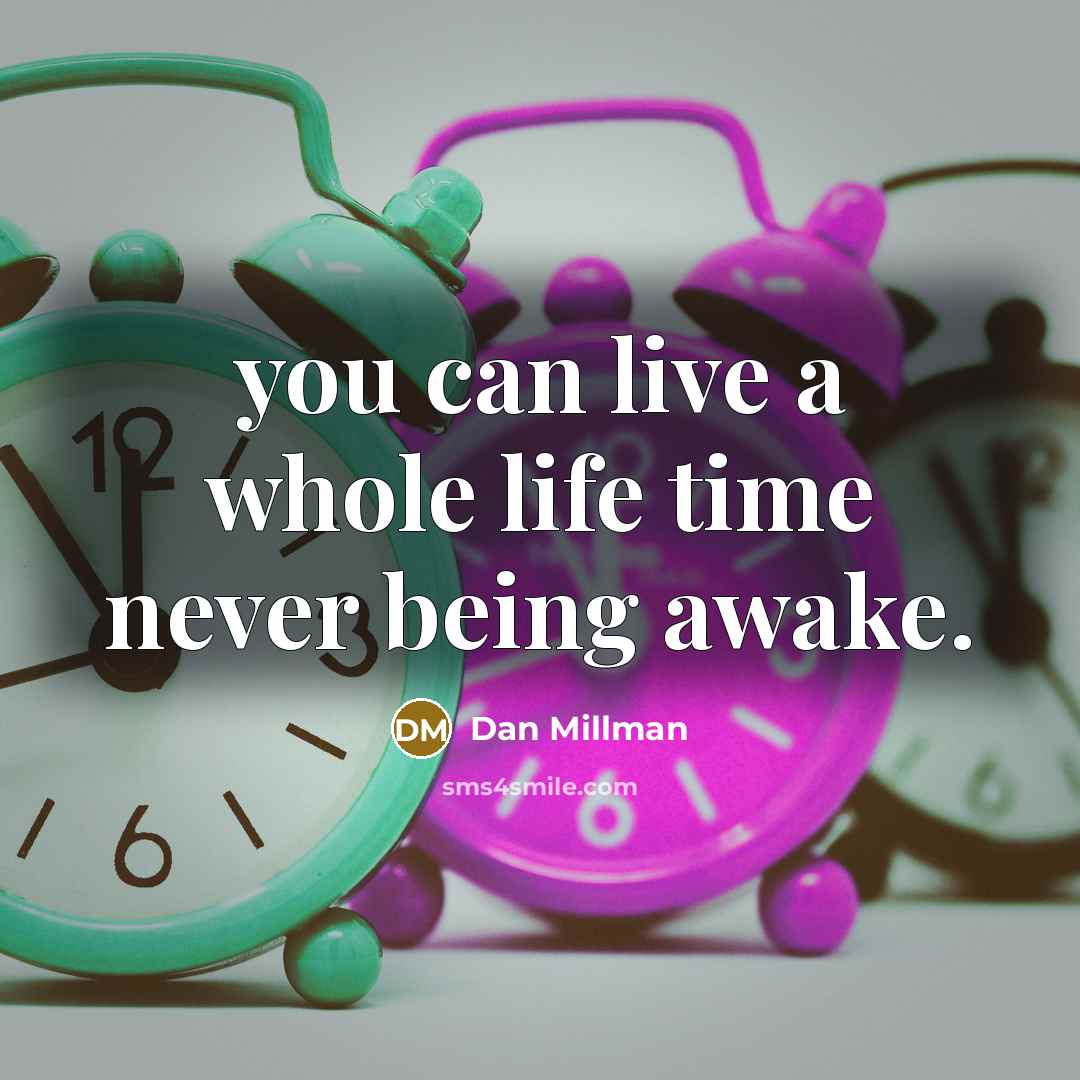 “you can live a whole life time never being awake.…” quote by Dan Millman
