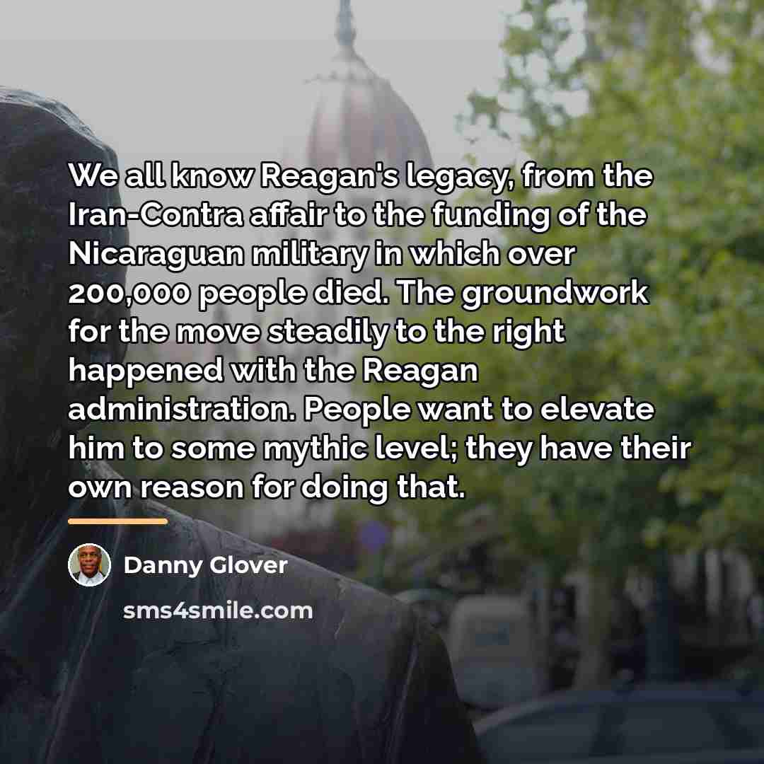 “We all know Reagan's legacy, from the Iran-Contra affair to…” quote by Danny Glover