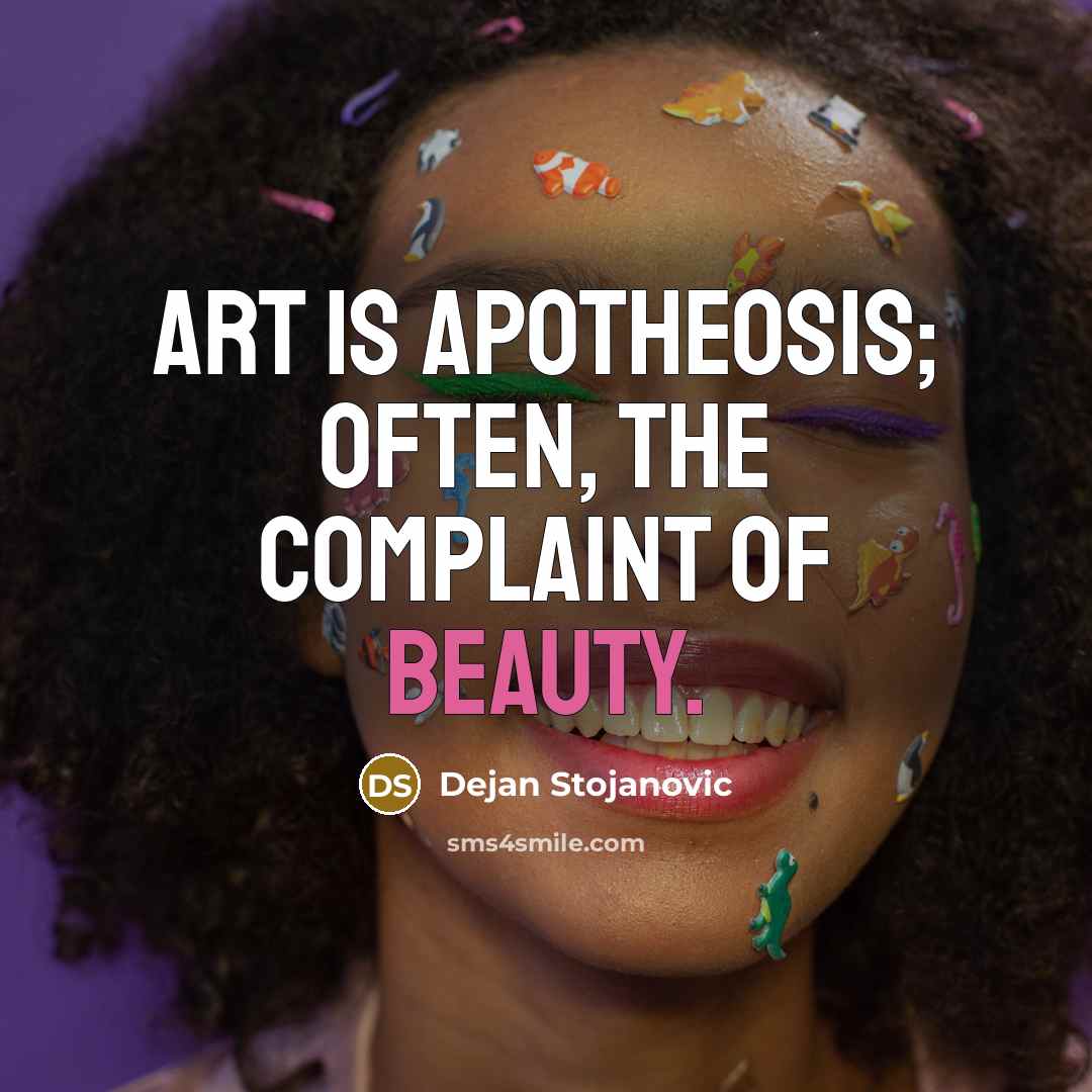 “Art is apotheosis; often, the complaint of beauty.…” quote by Dejan Stojanovic
