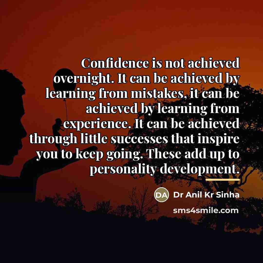 “Confidence is not achieved overnight. It can be achieved by…” quote by Dr Anil Kr Sinha