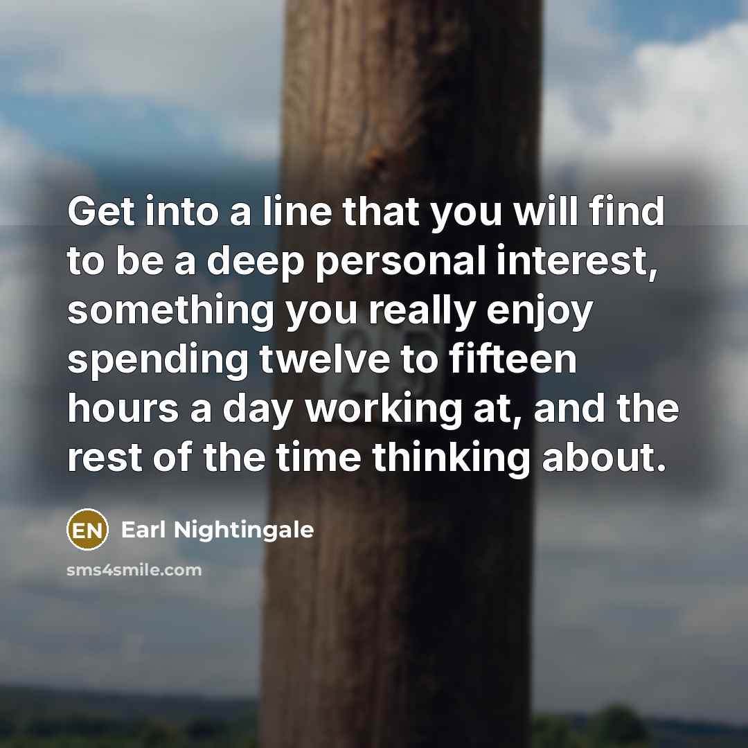 “Get into a line that you will find to be…” quote by Earl Nightingale