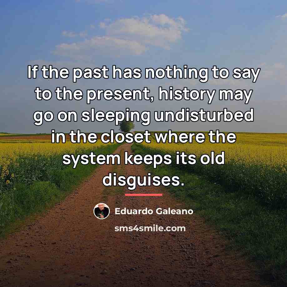 “If the past has nothing to say to the present,…” quote by Eduardo Galeano