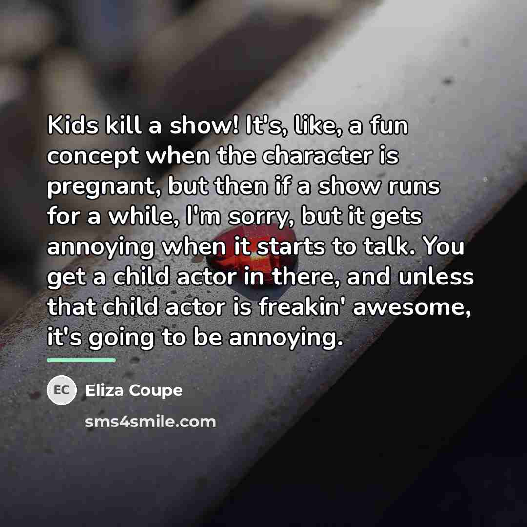 “Kids kill a show! It's, like, a fun concept when…” quote by Eliza Coupe