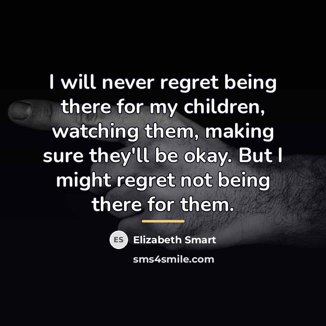 “I will never regret being there for my children, watching…” quote by Elizabeth Smart