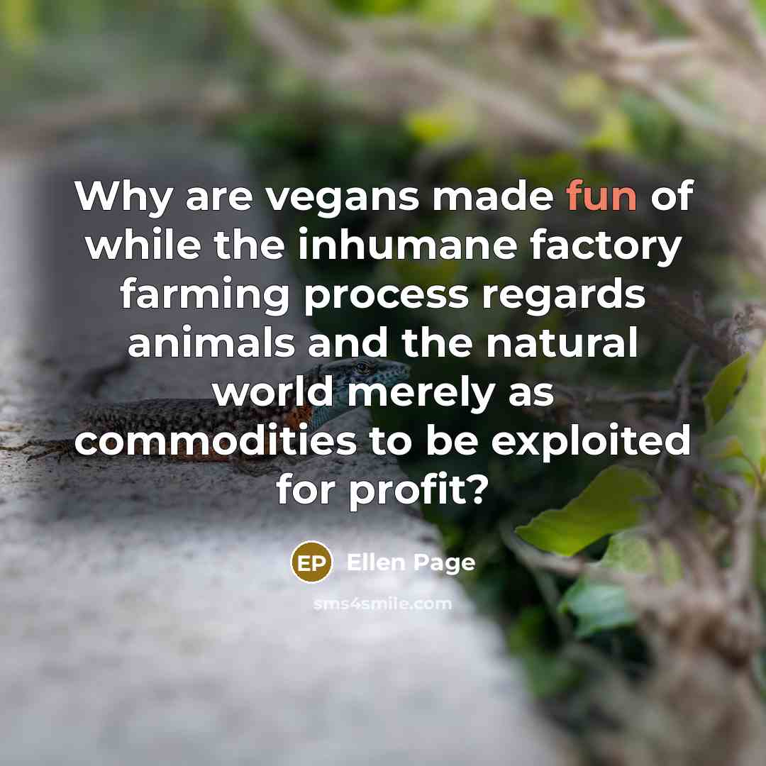 “Why are vegans made fun of while the inhumane factory…” quote by Ellen Page