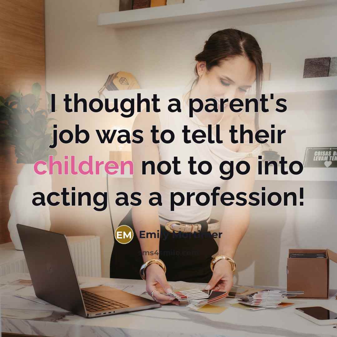 “I thought a parent's job was to tell their children…” quote by Emily Mortimer