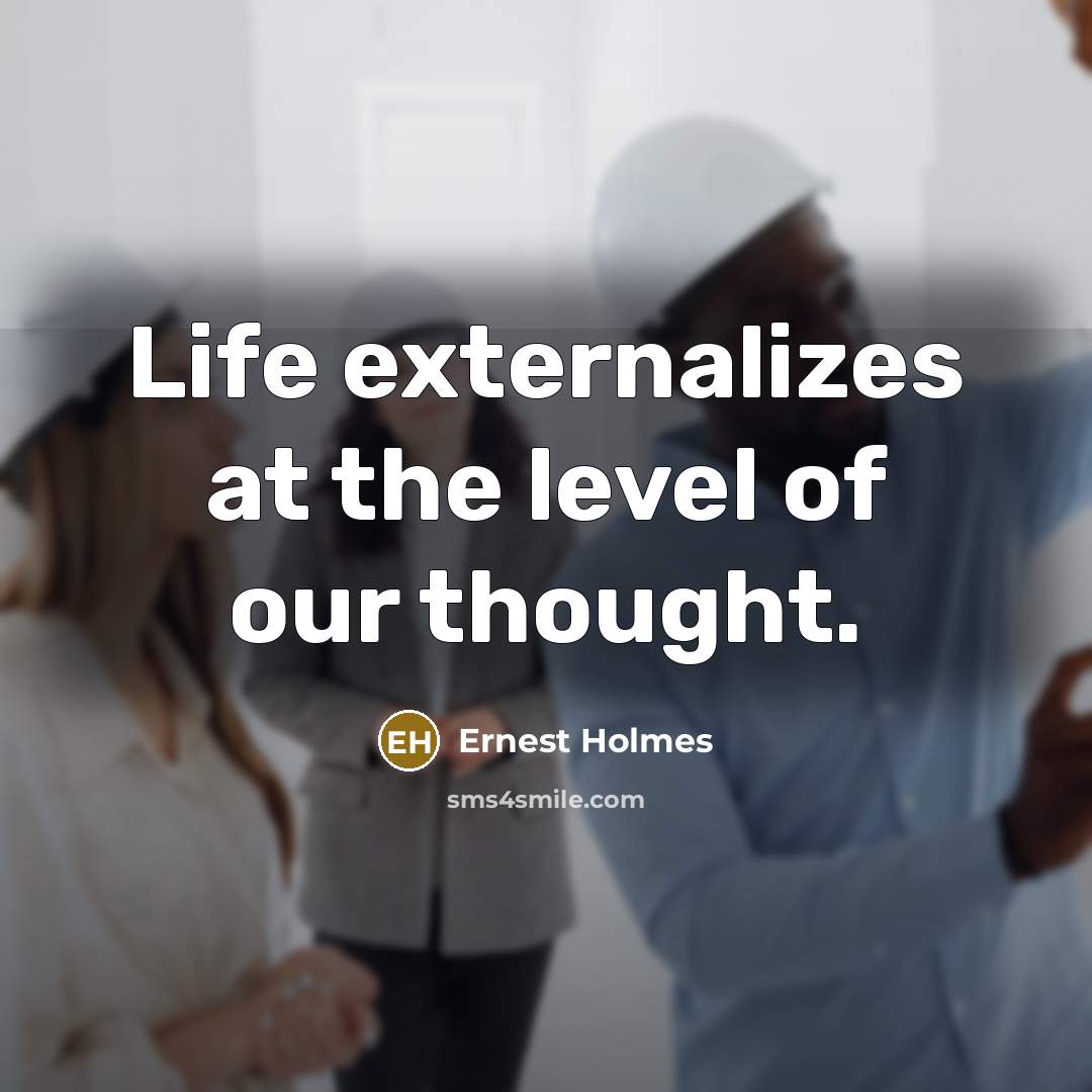 “Life externalizes at the level of our thought.…” quote by Ernest Holmes