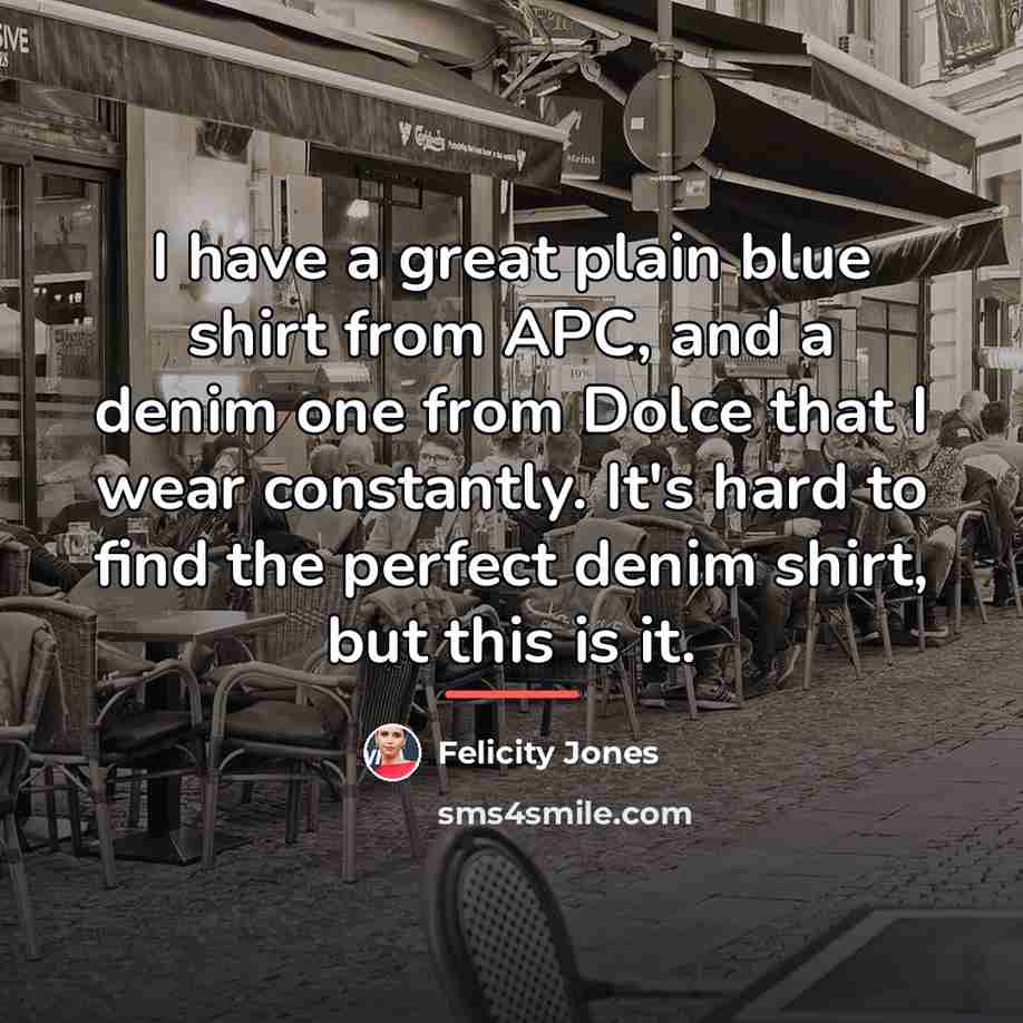 “I have a great plain blue shirt from APC, and…” quote by Felicity Jones