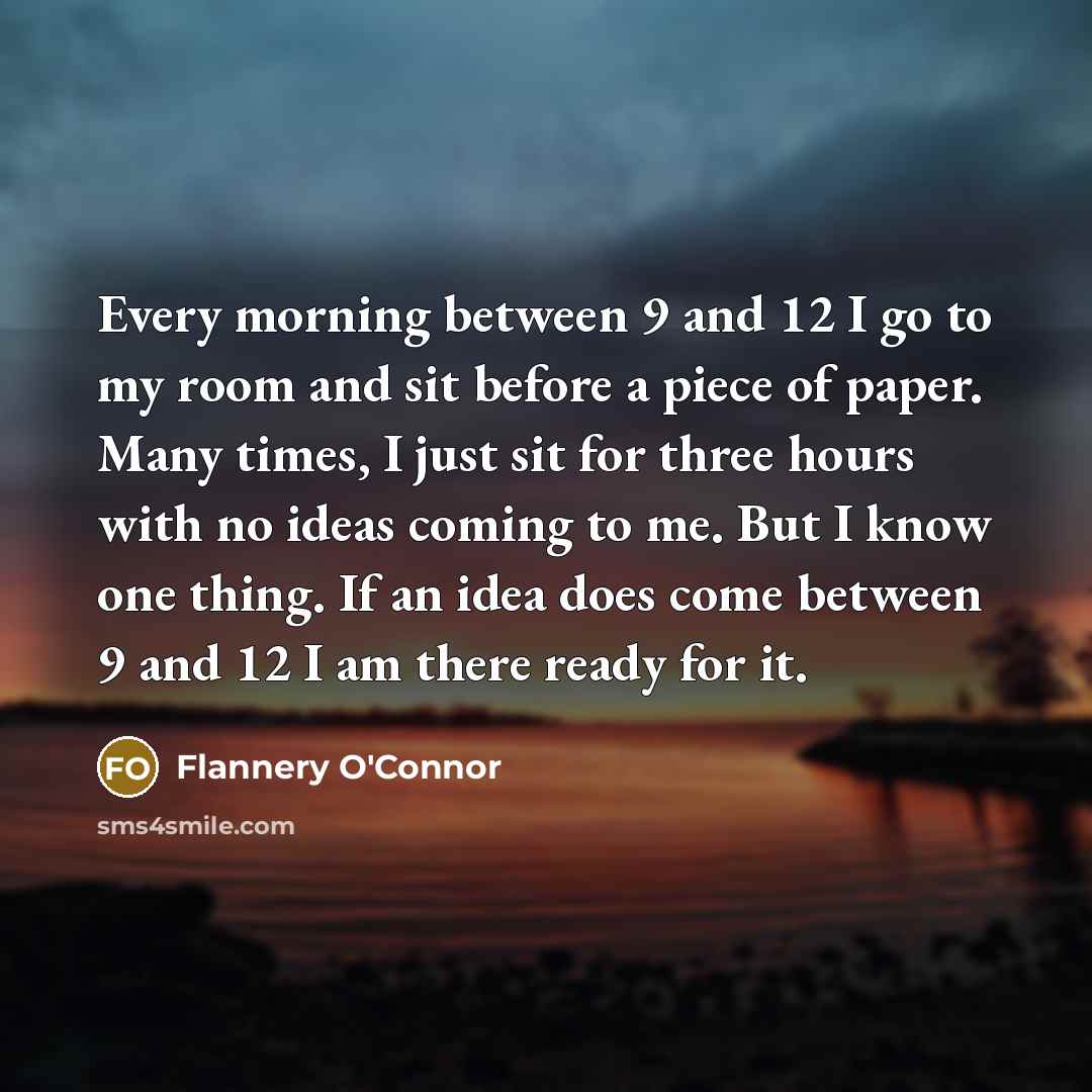 “Every morning between 9 and 12 I go to my…” quote by Flannery O'Connor