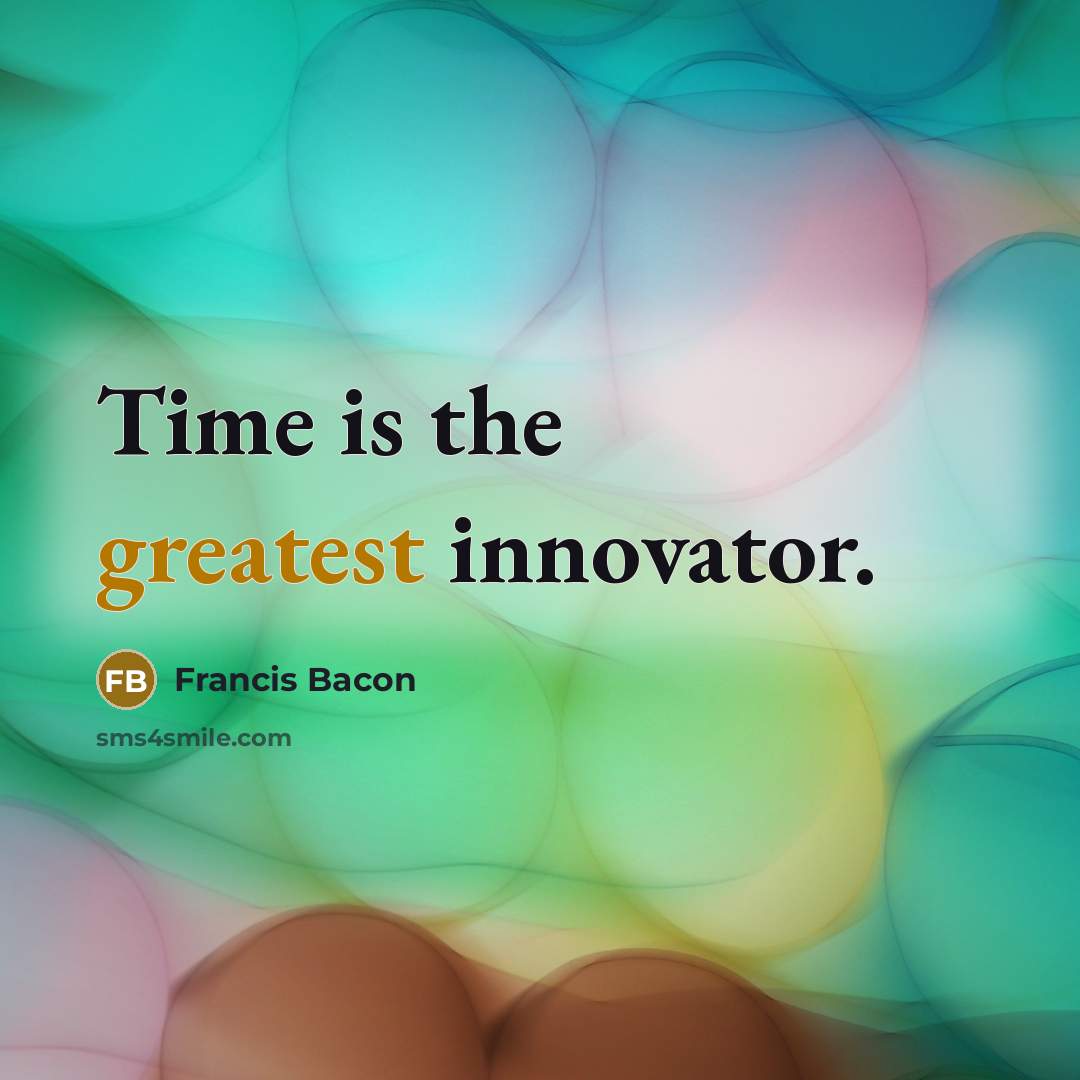 “Time is the greatest innovator.” quote by Francis Bacon