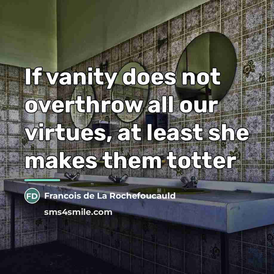 “If vanity does not overthrow all our virtues, at least…” quote by François De La Rochefoucauld