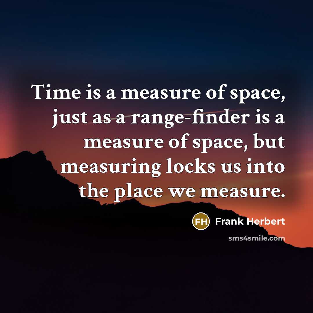 “Time is a measure of space, just as a range-finder…” quote by Frank Herbert