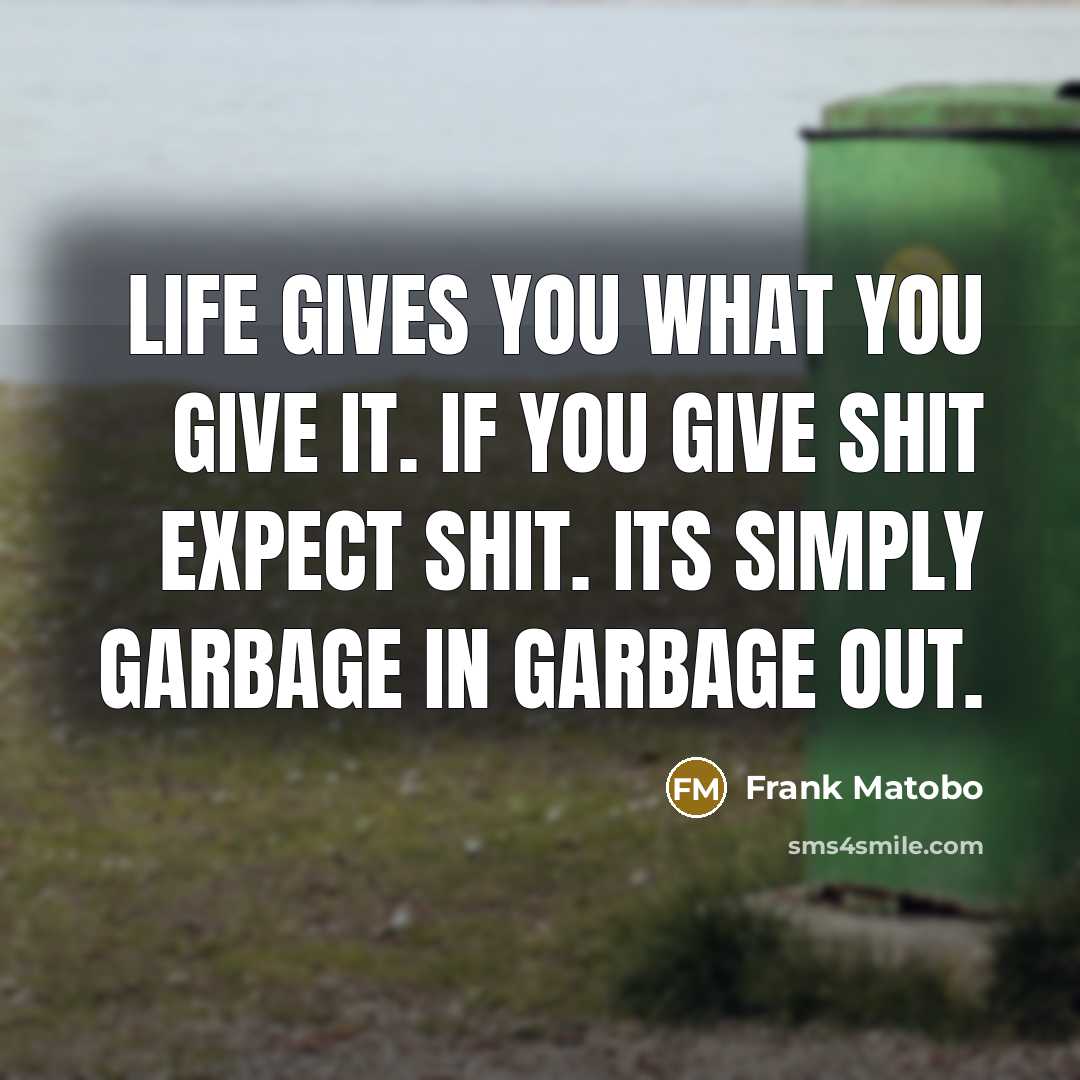 “Life gives you what you give it. If you give…” quote by Frank Matobo