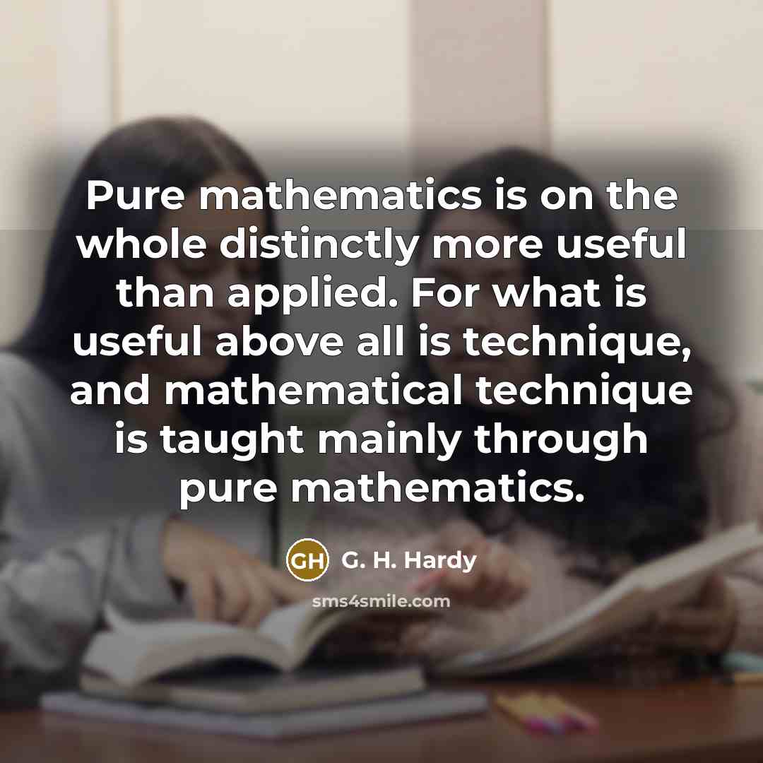 “Pure mathematics is on the whole distinctly more useful than…” quote by G. H. Hardy