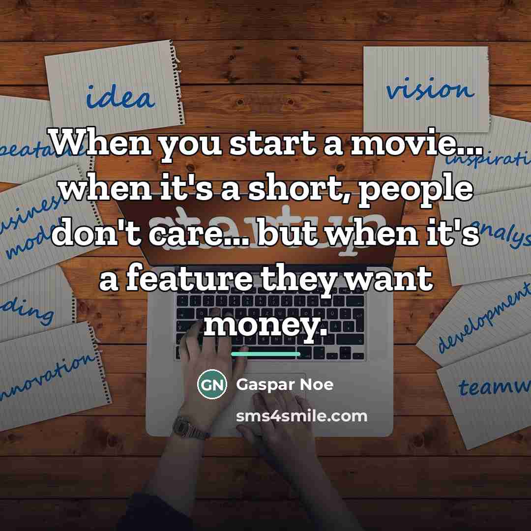 “When you start a movie... when it's a short, people…” quote by Gaspar Noe