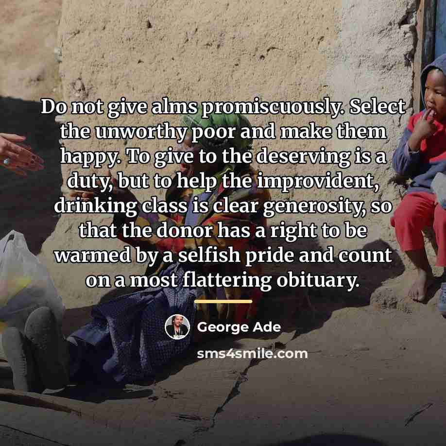 “Do not give alms promiscuously. Select the unworthy poor and…” quote by George Ade