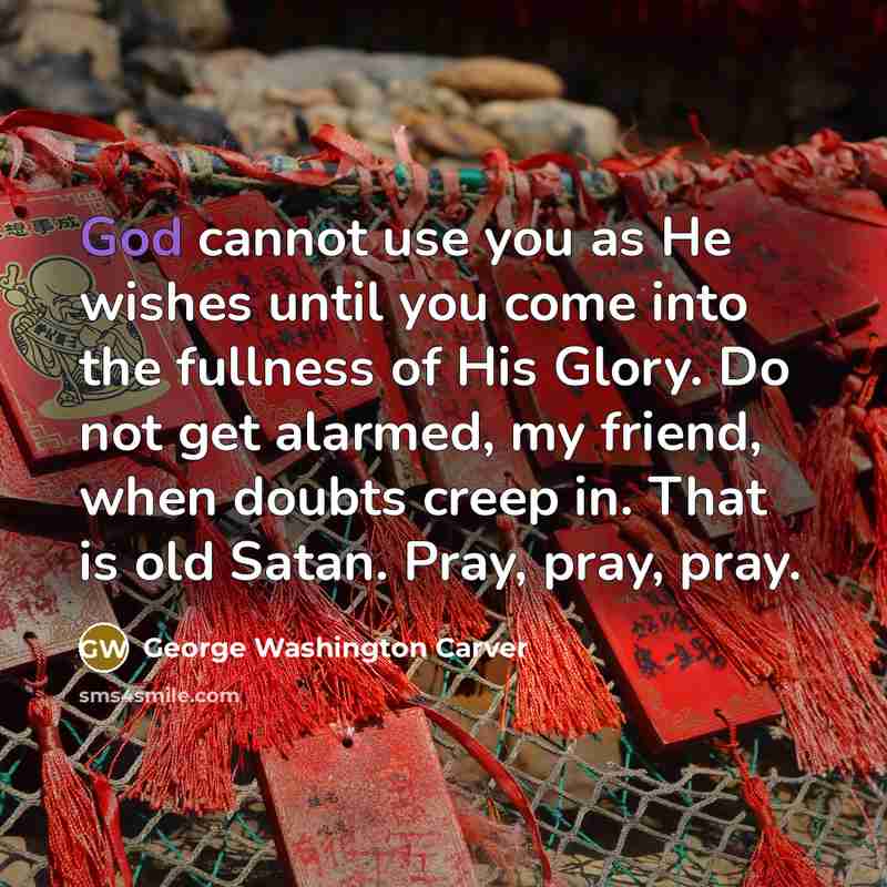“God cannot use you as He wishes until you come…” quote by George Washington Carver