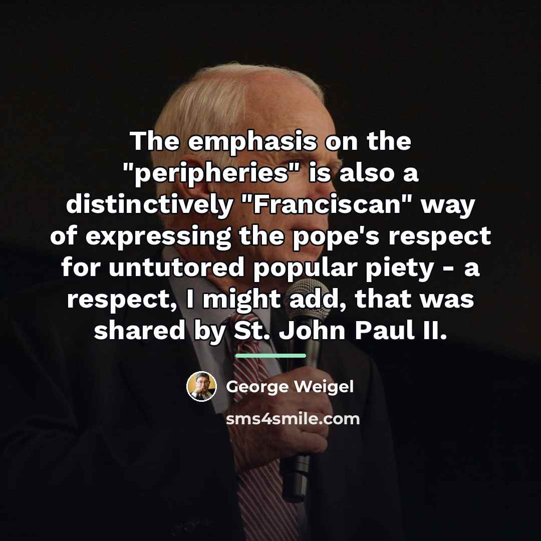 “The emphasis on the "peripheries" is also a distinctively "Franciscan"…” quote by George Weigel