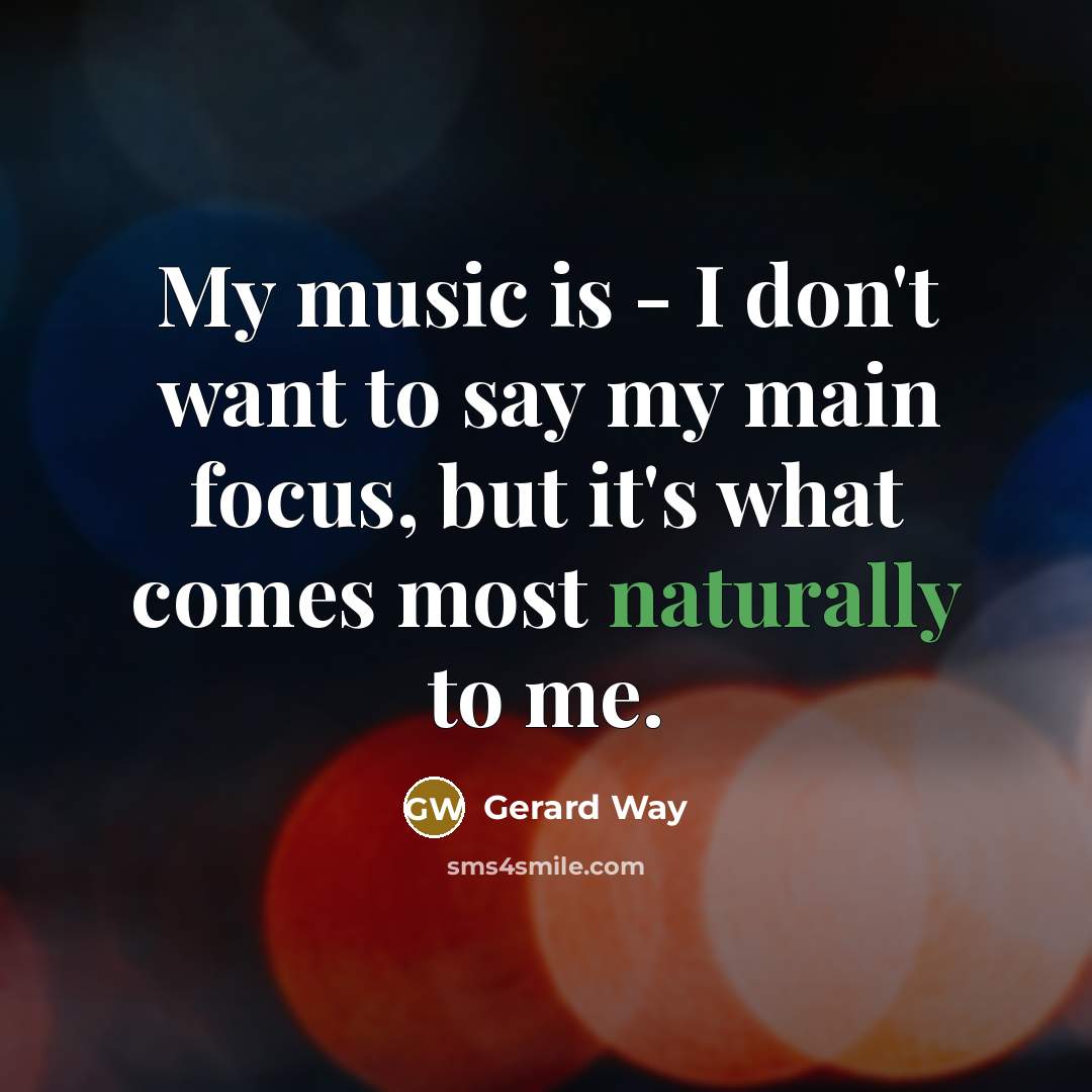 “My music is - I don't want to say my…” quote by Gerard Way