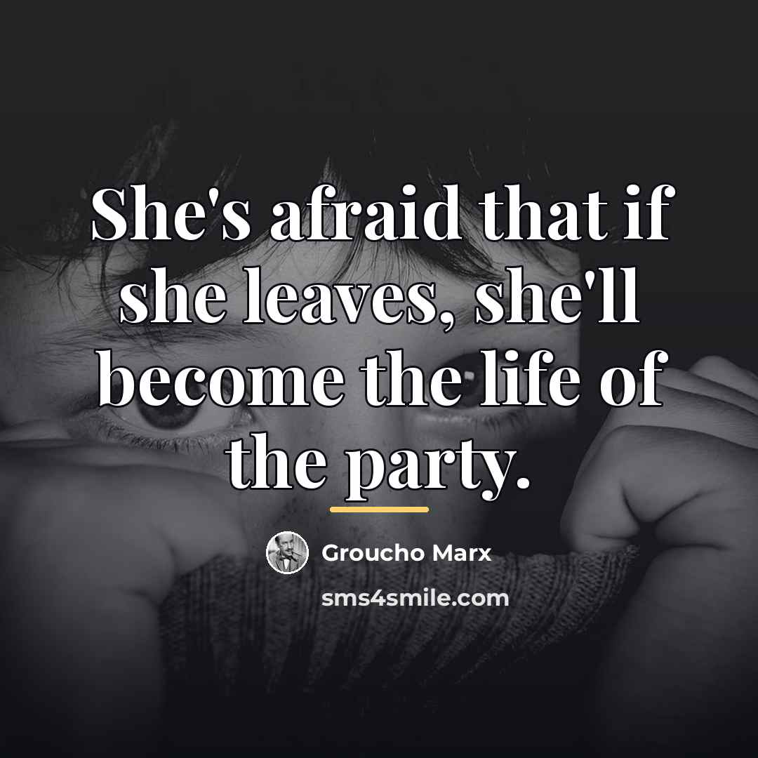 “She's afraid that if she leaves, she'll become the life…” quote by Groucho Marx