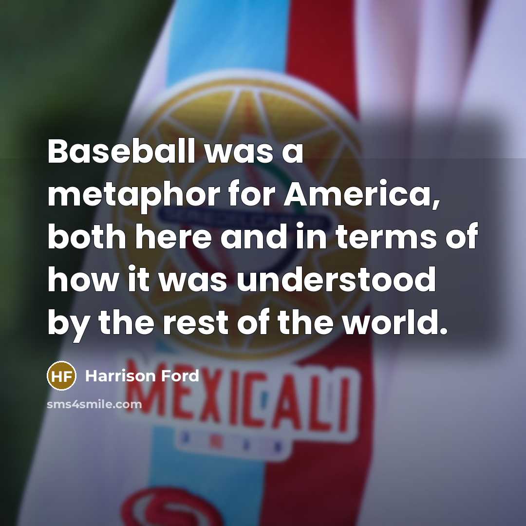 “Baseball was a metaphor for America, both here and in…” quote by Harrison Ford