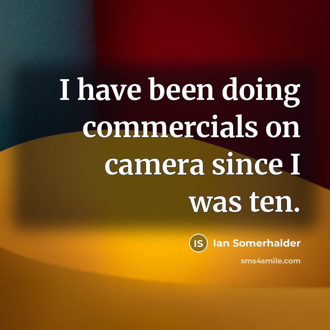 “I have been doing commercials on camera since I was…” quote by Ian Somerhalder