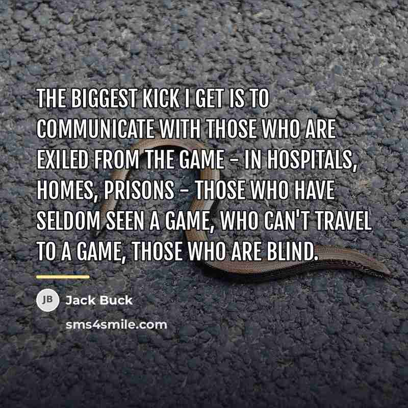 “The biggest kick I get is to communicate with those…” quote by Jack Buck