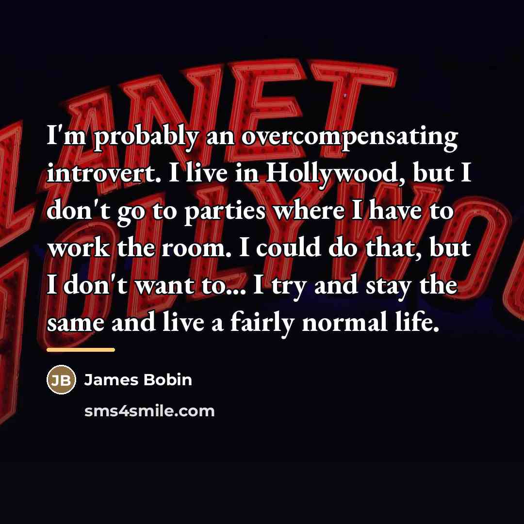 “I'm probably an overcompensating introvert. I live in Hollywood, but…” quote by James Bobin